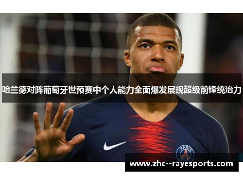 哈兰德对阵葡萄牙世预赛中个人能力全面爆发展现超级前锋统治力