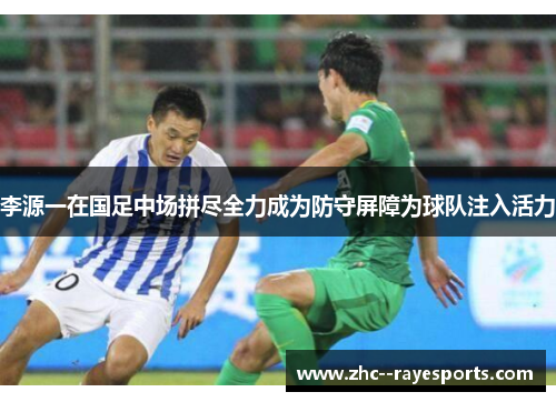 李源一在国足中场拼尽全力成为防守屏障为球队注入活力