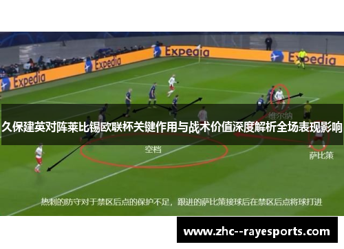 久保建英对阵莱比锡欧联杯关键作用与战术价值深度解析全场表现影响